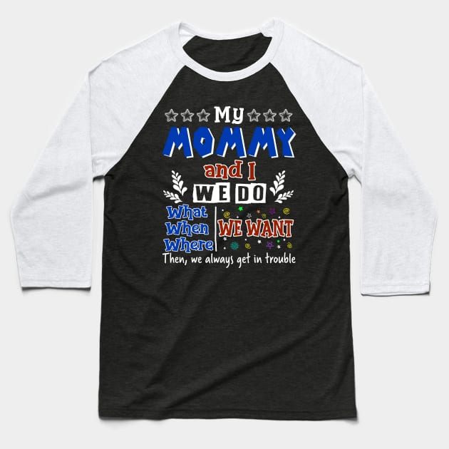 My Mommy And I Do What We Want When We Want Baseball T-Shirt by Margaretsantana